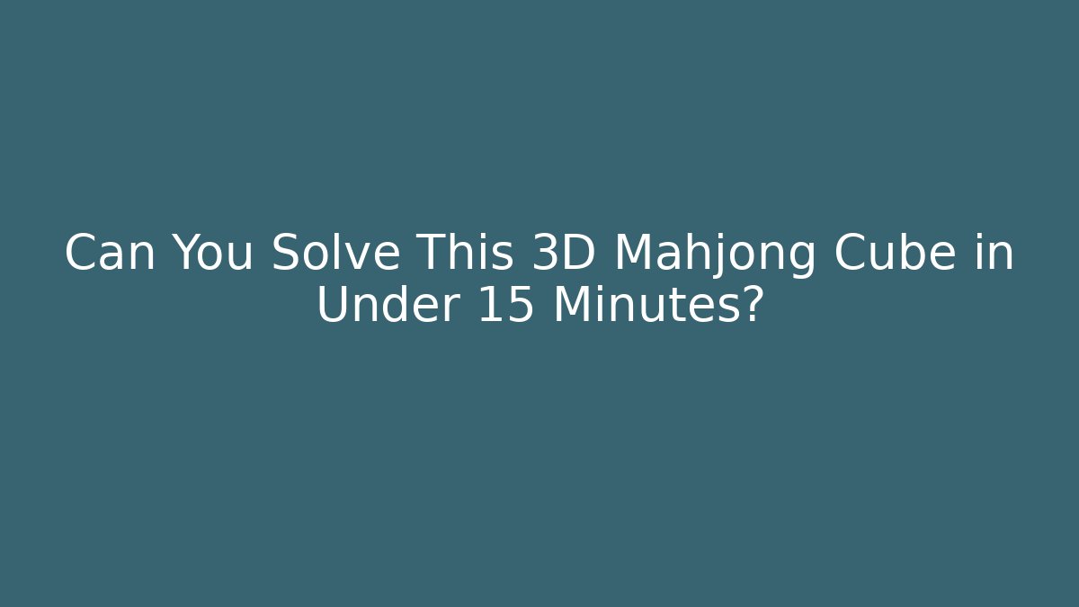 Can You Solve This 3D Mahjong Cube in Under 15 Minutes?