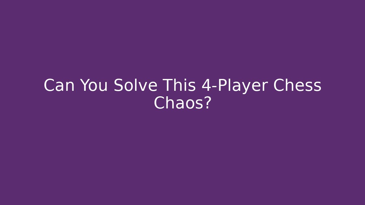 Can You Solve This 4-Player Chess Chaos? - Create More Assets