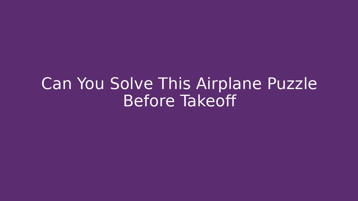Can You Solve This Airplane Puzzle Before Takeoff