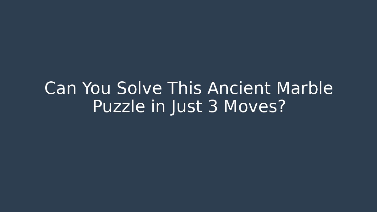Can You Solve This Ancient Marble Puzzle in Just 3 Moves?