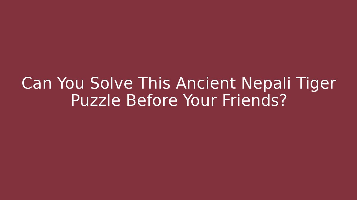 Can You Solve This Ancient Nepali Tiger Puzzle Before Your Friends?