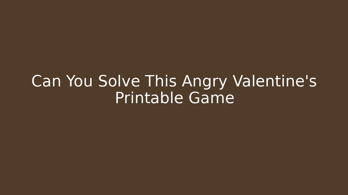 Can You Solve This Angry Valentine's Printable Game