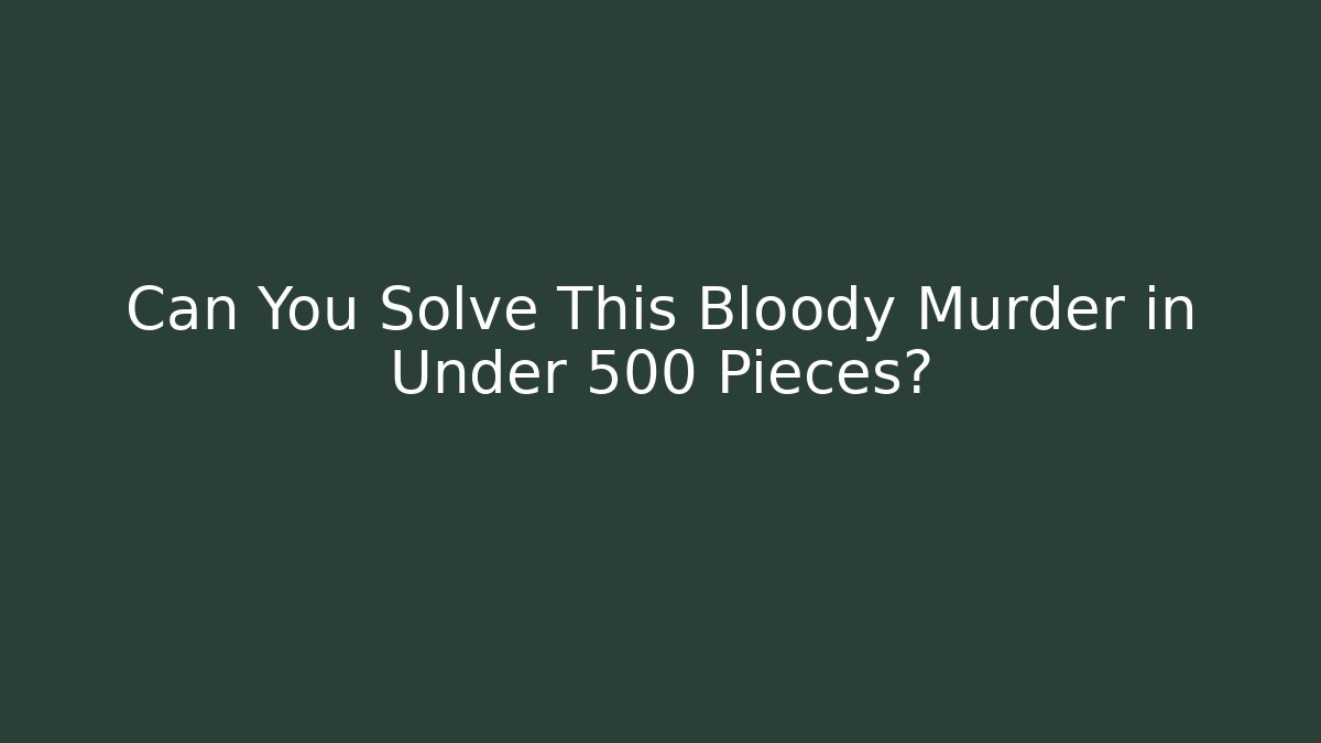 Can You Solve This Bloody Murder in Under 500 Pieces?
