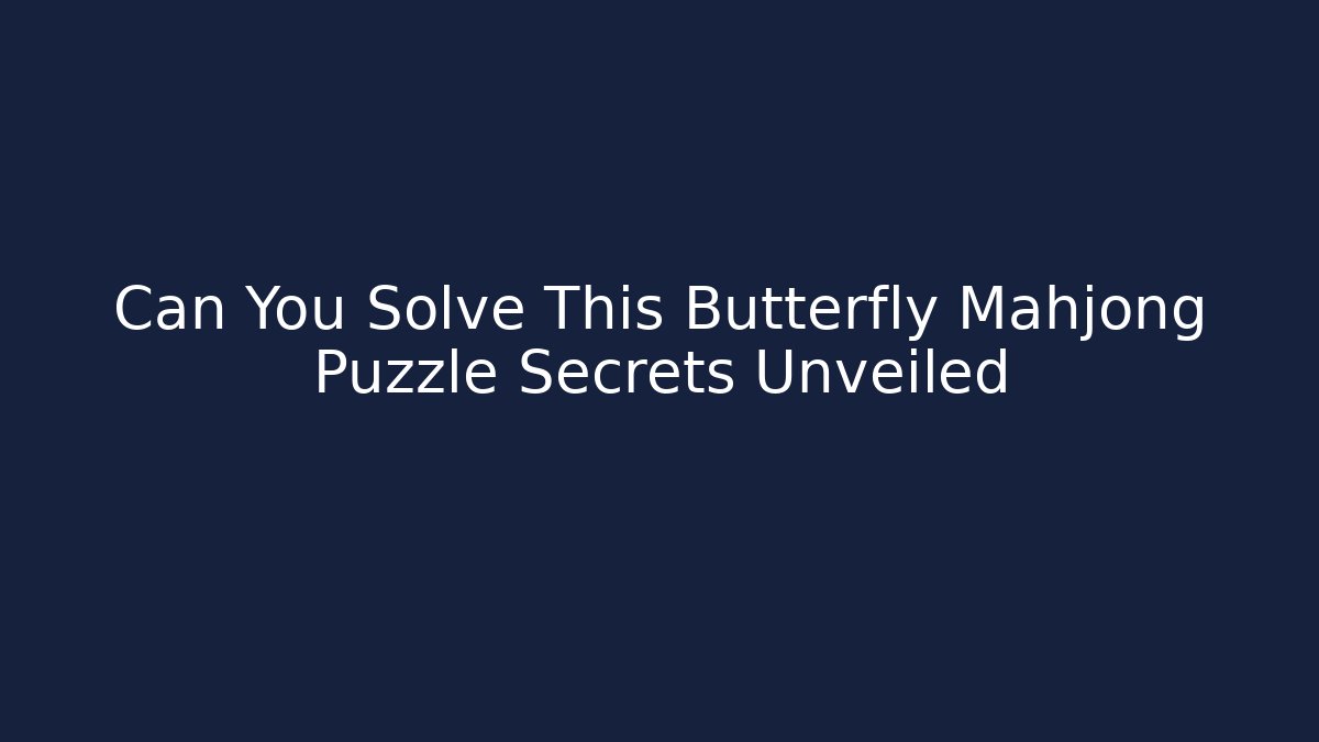 Can You Solve This Butterfly Mahjong Puzzle Secrets Unveiled