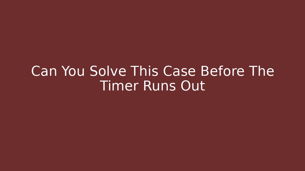 Can You Solve This Case Before The Timer Runs Out - Create More Assets