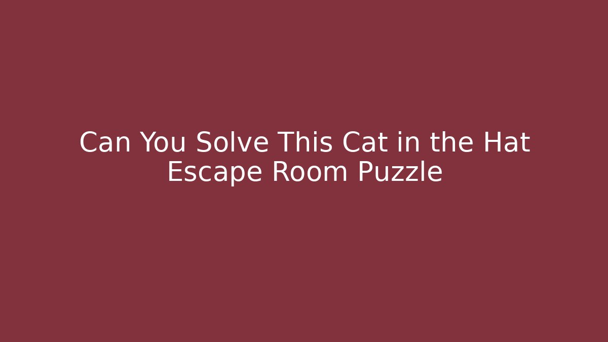 Can You Solve This Cat in the Hat Escape Room Puzzle