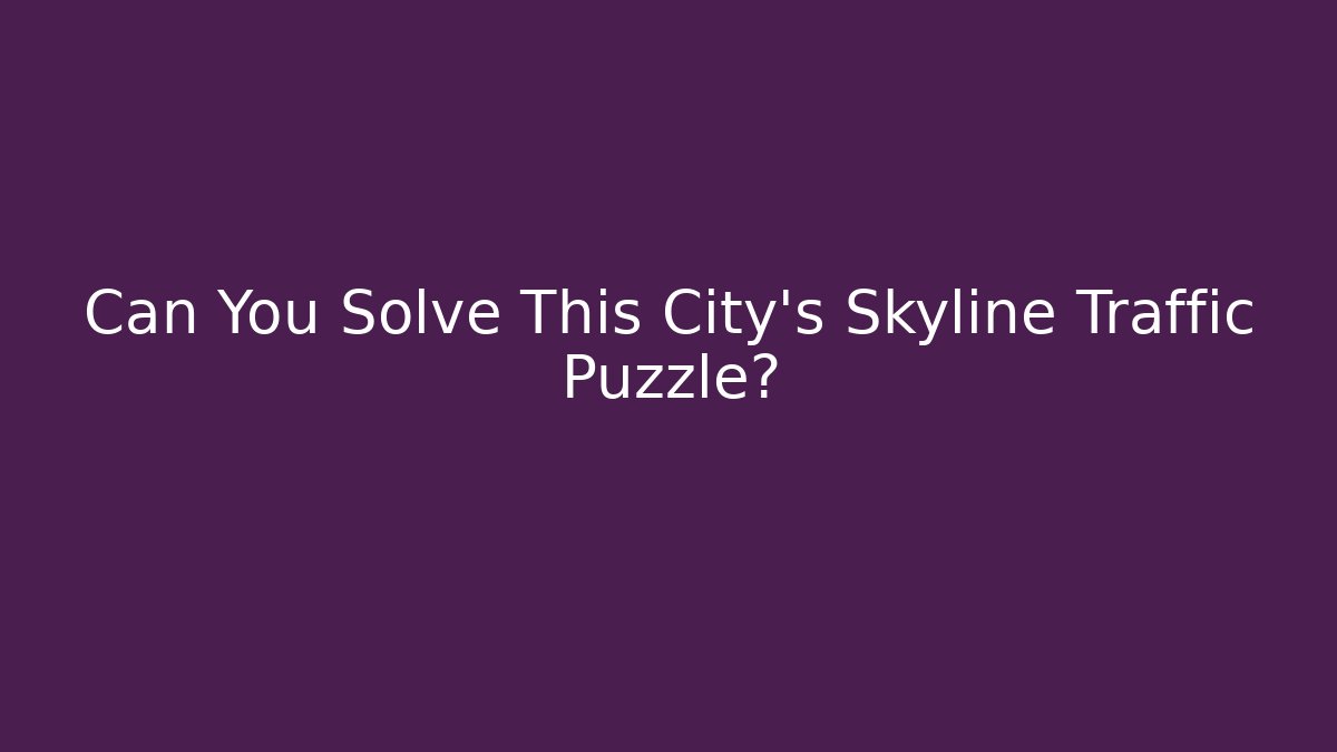 Can You Solve This City's Skyline Traffic Puzzle?