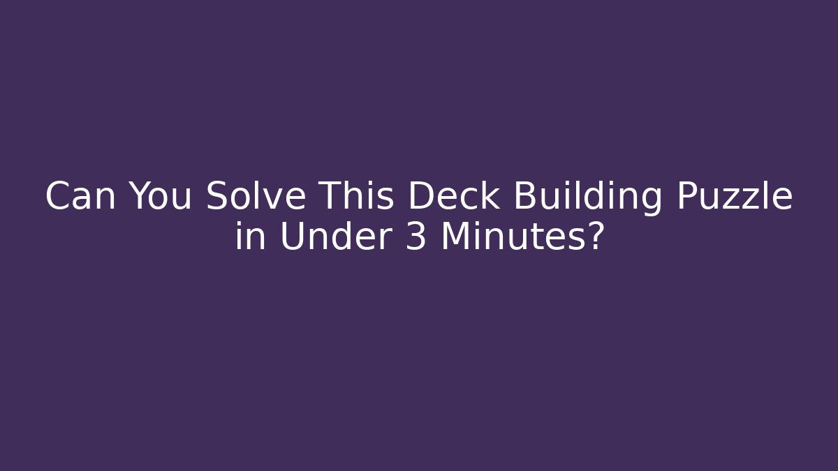 Can You Solve This Deck Building Puzzle in Under 3 Minutes?