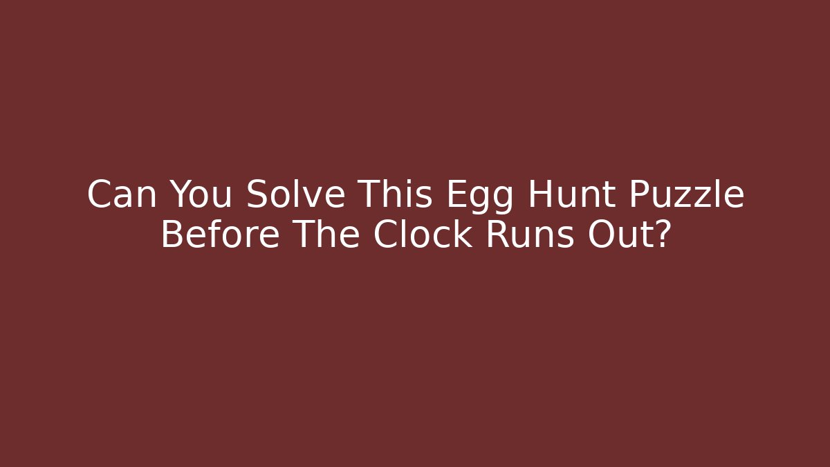 Can You Solve This Egg Hunt Puzzle Before The Clock Runs Out?