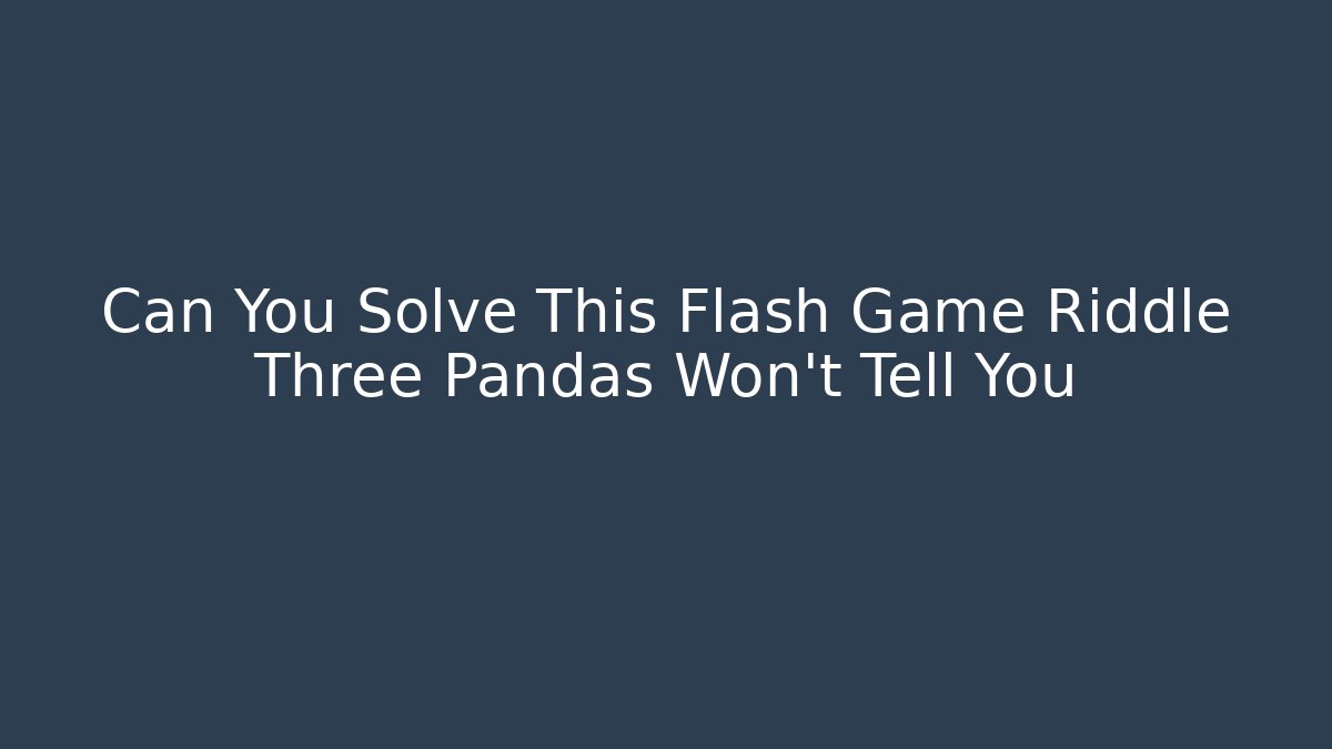 Can You Solve This Flash Game Riddle Three Pandas Won't Tell You