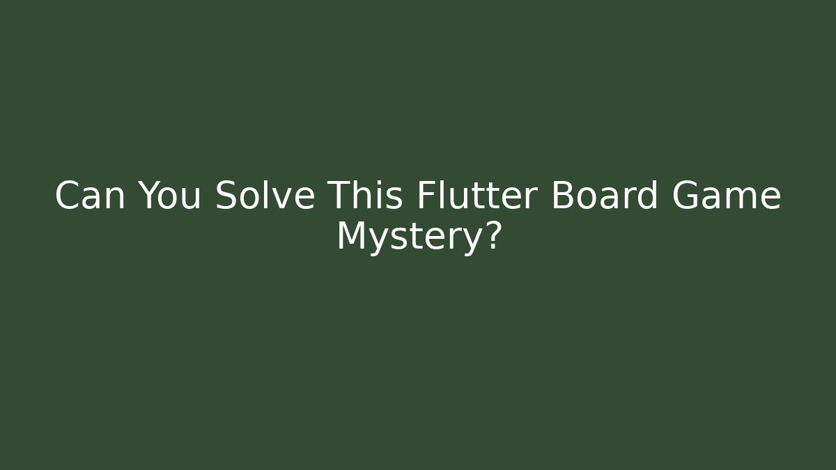 Can You Solve This Flutter Board Game Mystery?