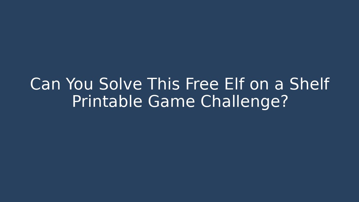 Can You Solve This Free Elf on a Shelf Printable Game Challenge?