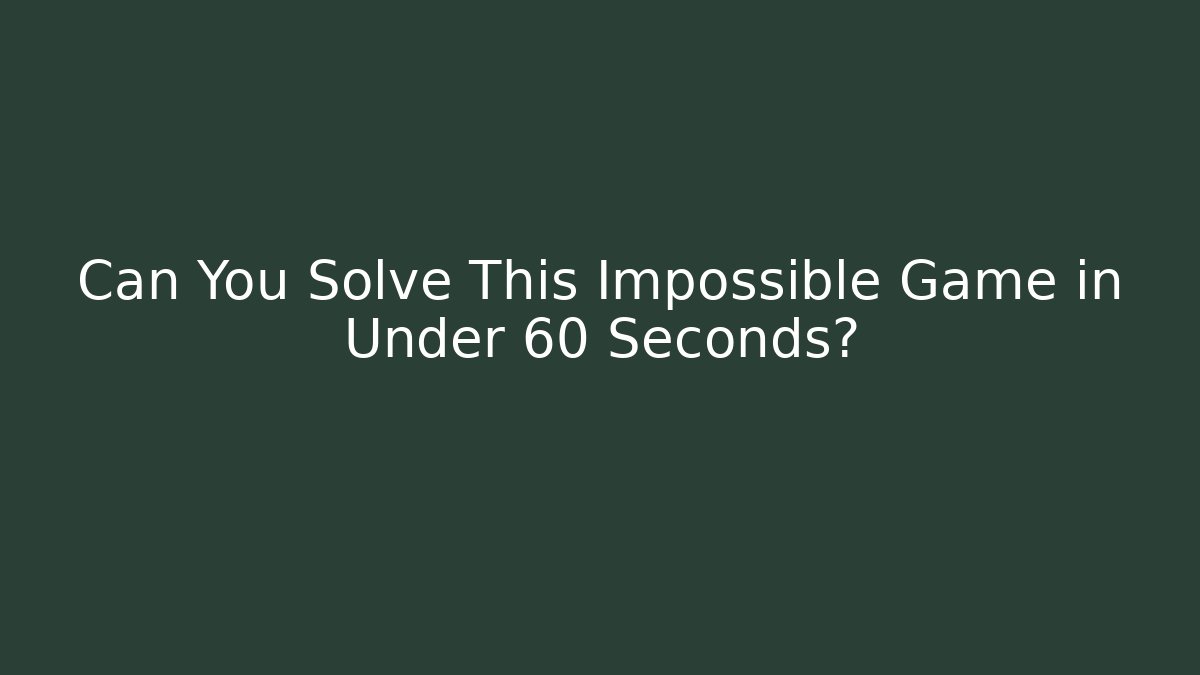 Can You Solve This Impossible Game in Under 60 Seconds?