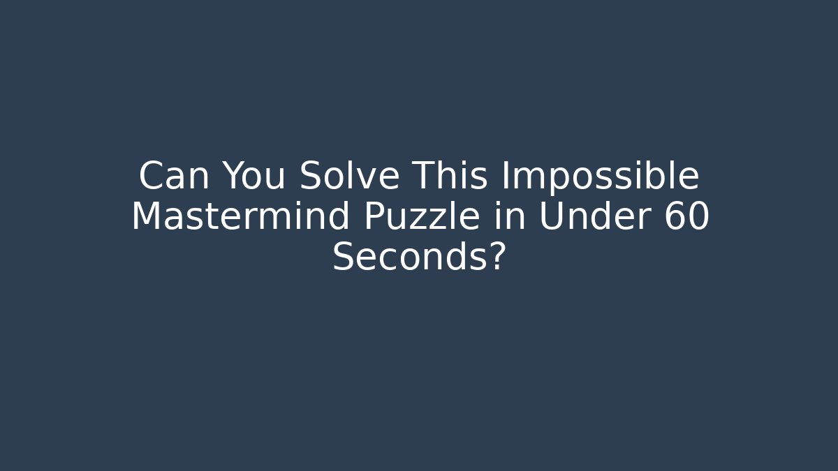 Can You Solve This Impossible Mastermind Puzzle in Under 60 Seconds?