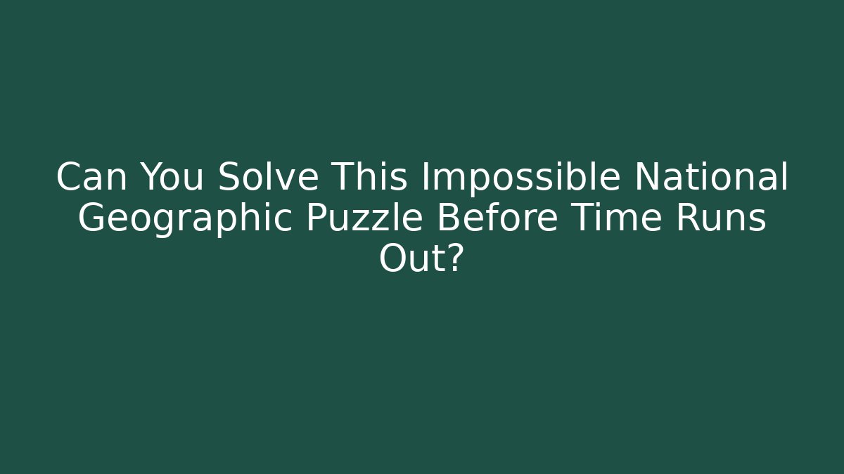 Can You Solve This Impossible National Geographic Puzzle Before Time Runs Out?