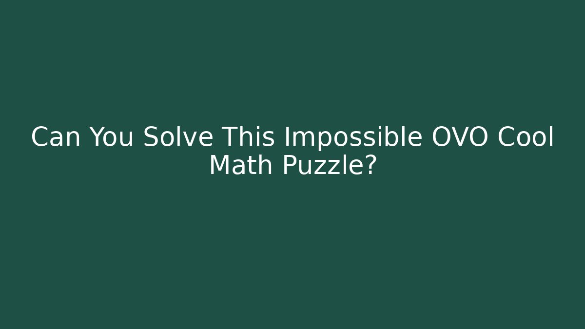 Can You Solve This Impossible OVO Cool Math Puzzle?