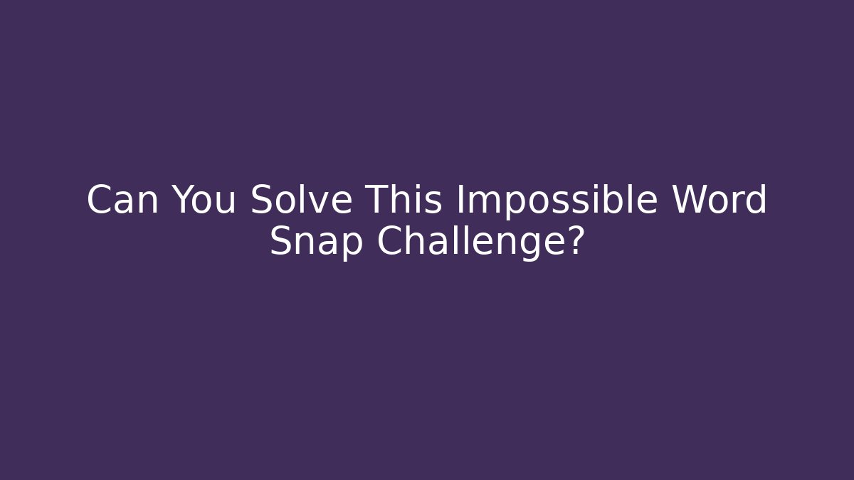 Can You Solve This Impossible Word Snap Challenge? - Create More Assets