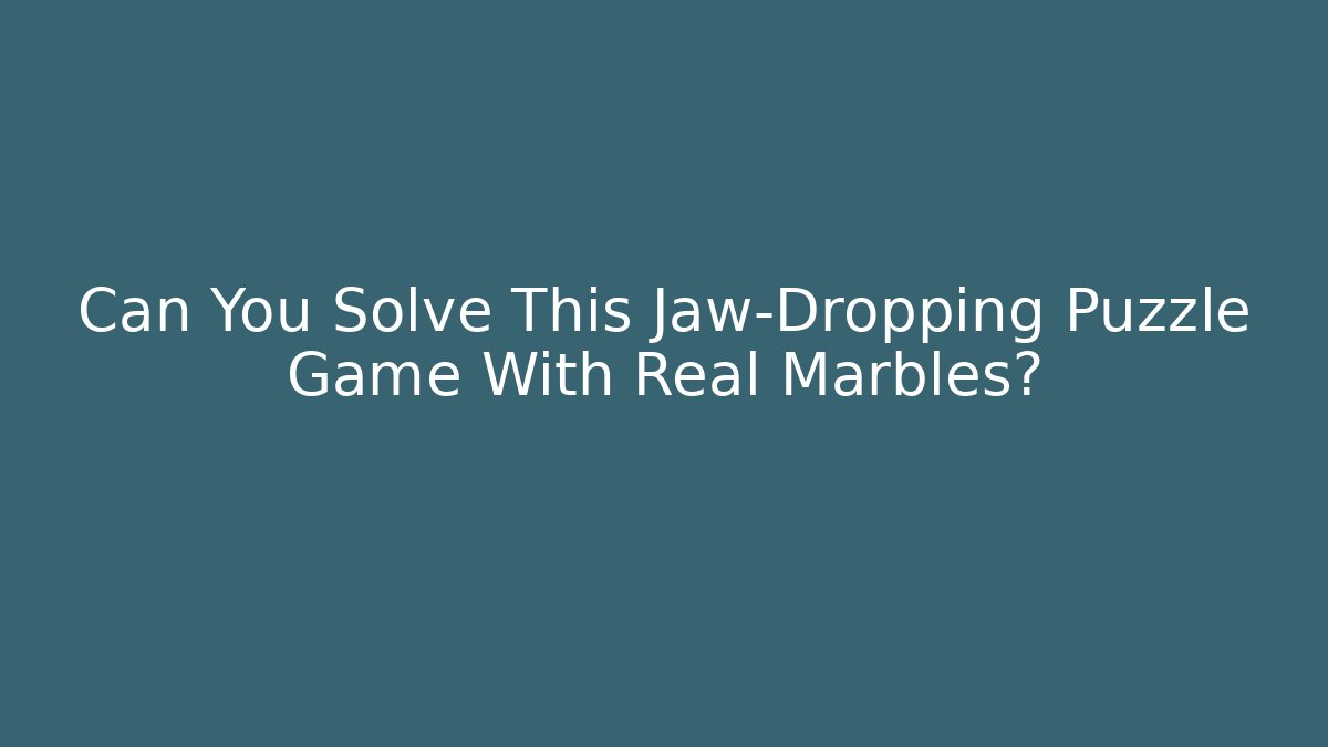 Can You Solve This Jaw-Dropping Puzzle Game With Real Marbles?