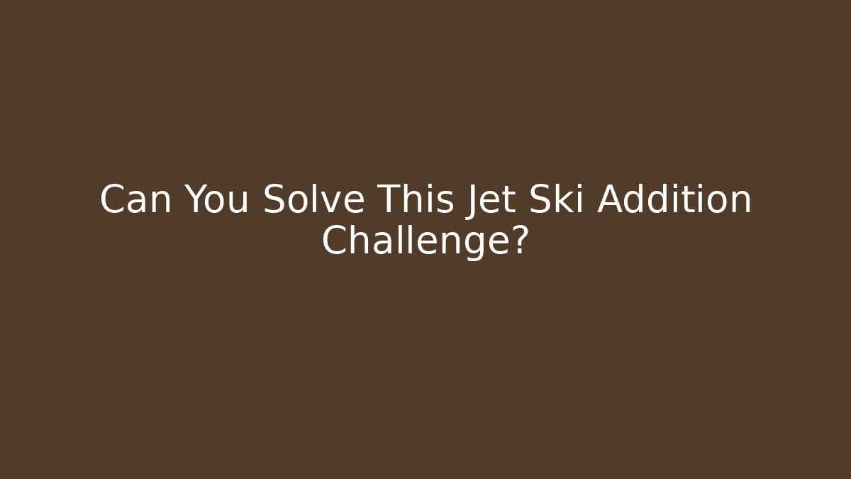 Can You Solve This Jet Ski Addition Challenge?