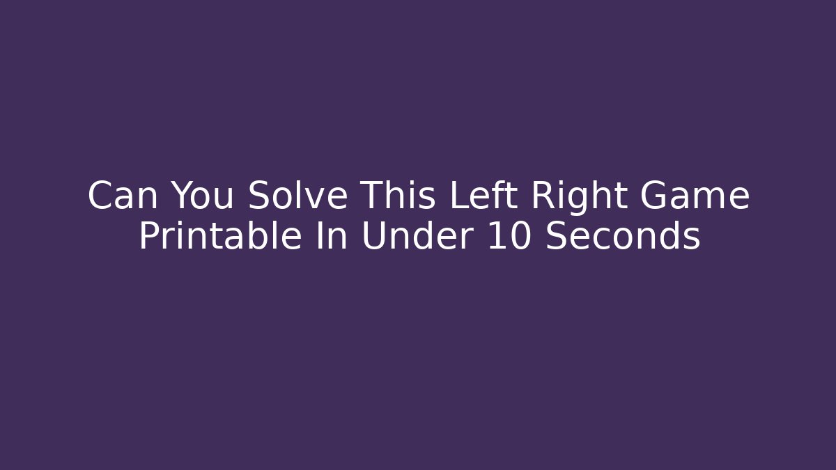 Can You Solve This Left Right Game Printable In Under 10 Seconds