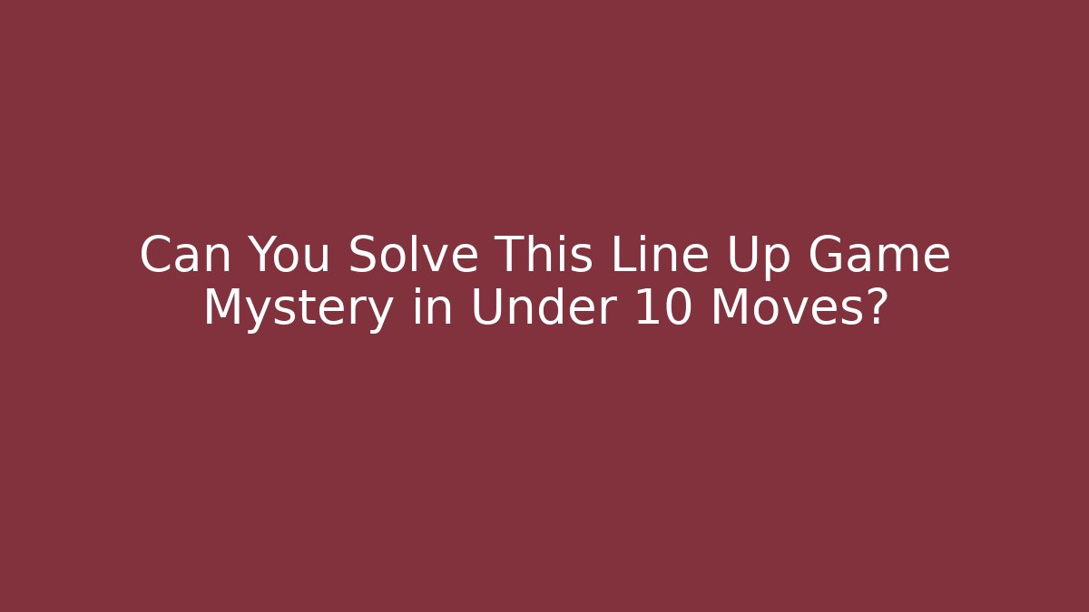 Can You Solve This Line Up Game Mystery in Under 10 Moves?