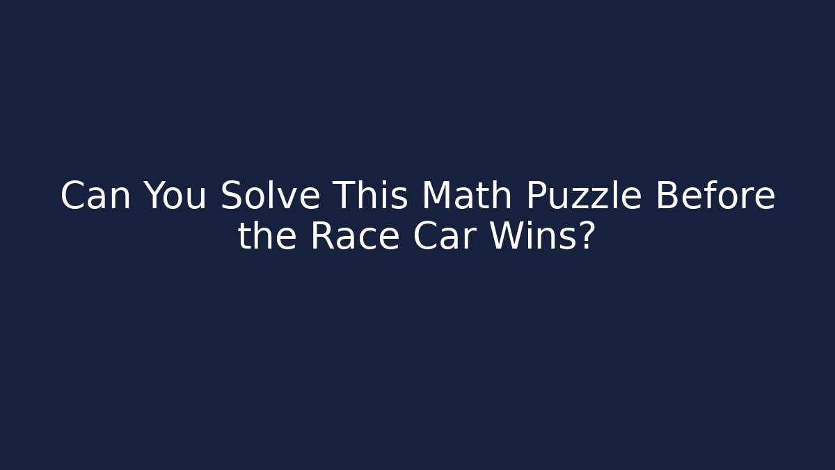 Can You Solve This Math Puzzle Before the Race Car Wins?