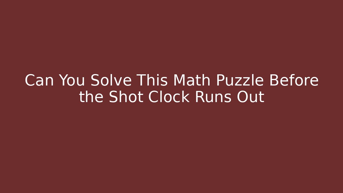 Can You Solve This Math Puzzle Before the Shot Clock Runs Out - Create More Assets