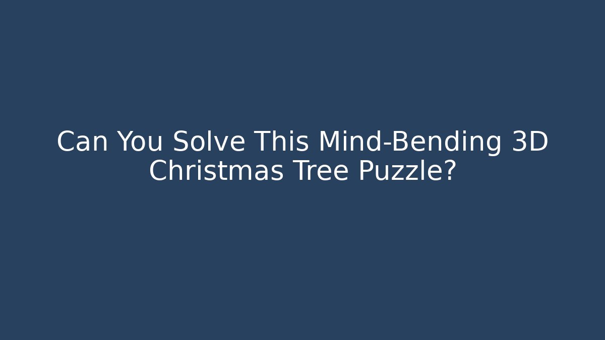 Can You Solve This Mind-Bending 3D Christmas Tree Puzzle?