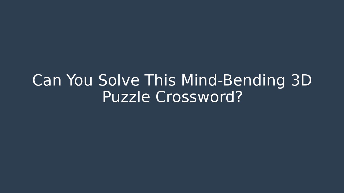 Can You Solve This Mind-Bending 3D Puzzle Crossword? - Create More Assets