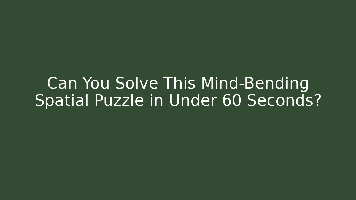Can You Solve This Mind-Bending Spatial Puzzle in Under 60 Seconds? - Create More Assets