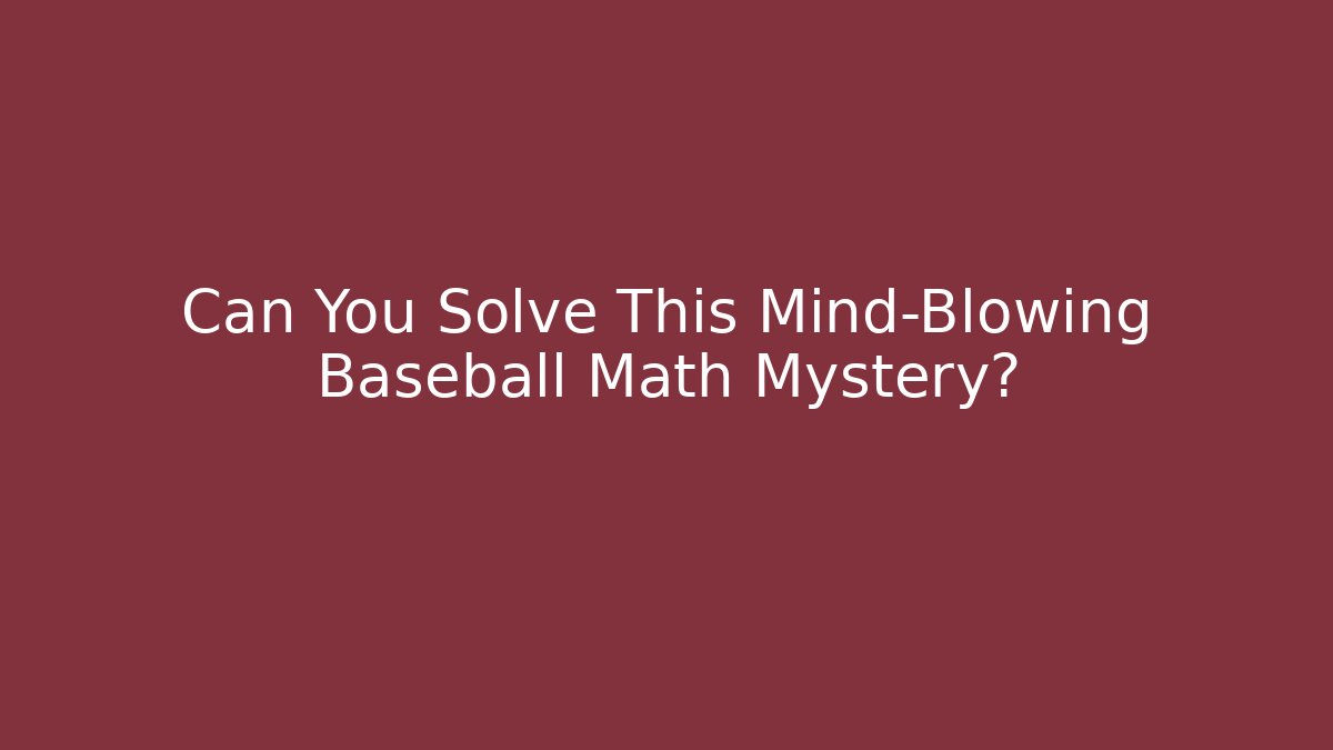 Can You Solve This Mind-Blowing Baseball Math Mystery?