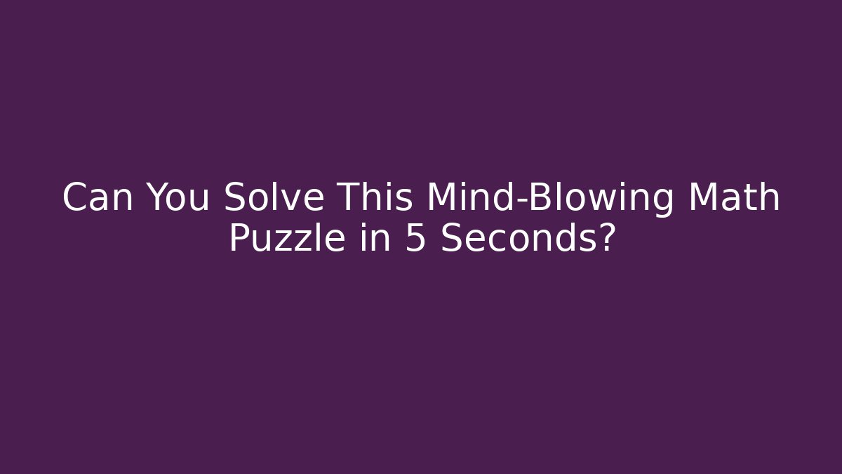 Can You Solve This Mind-Blowing Math Puzzle in 5 Seconds? - Create More Assets