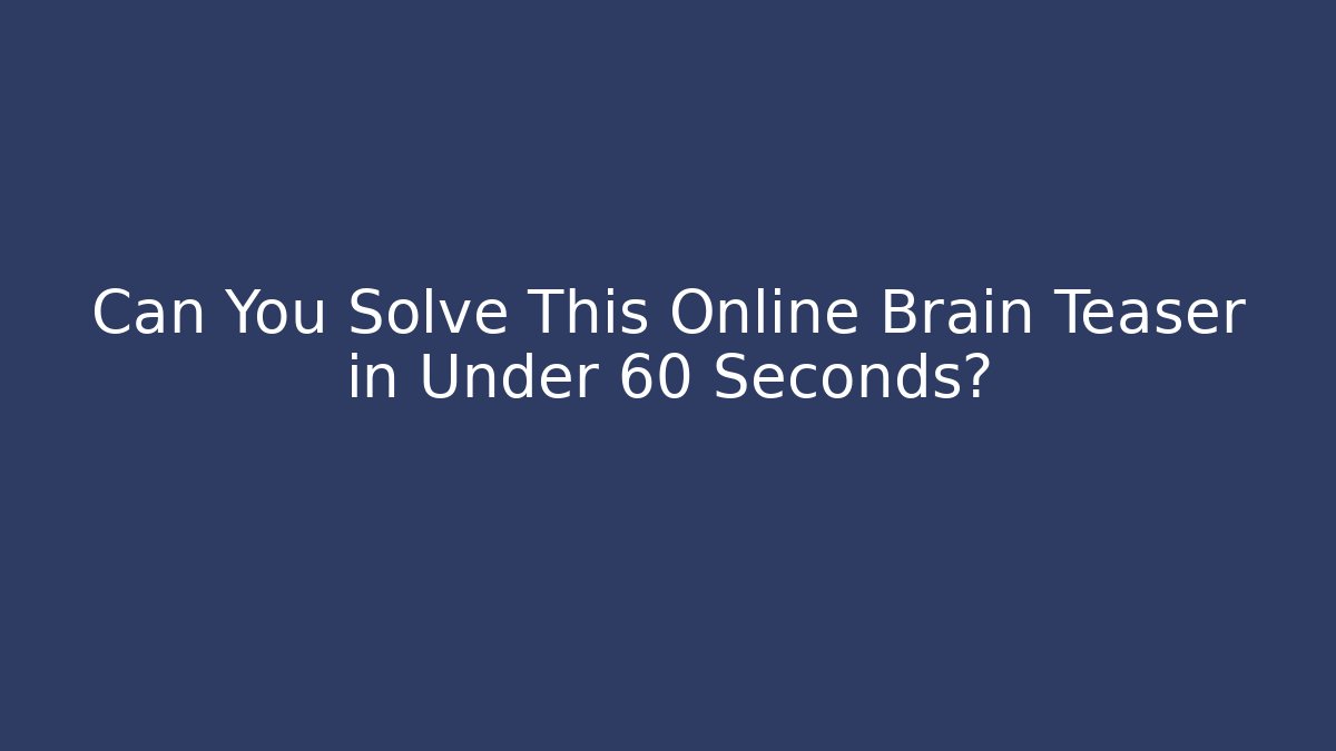 Can You Solve This Online Brain Teaser in Under 60 Seconds?