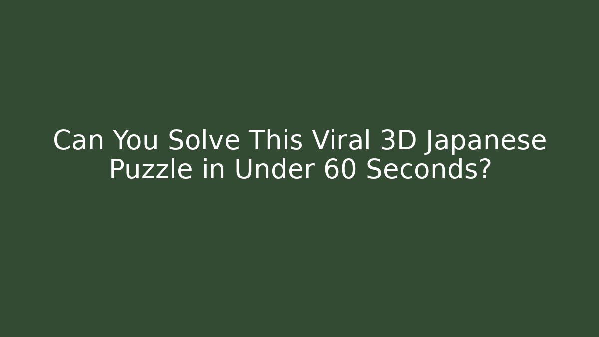 Can You Solve This Viral 3D Japanese Puzzle in Under 60 Seconds?