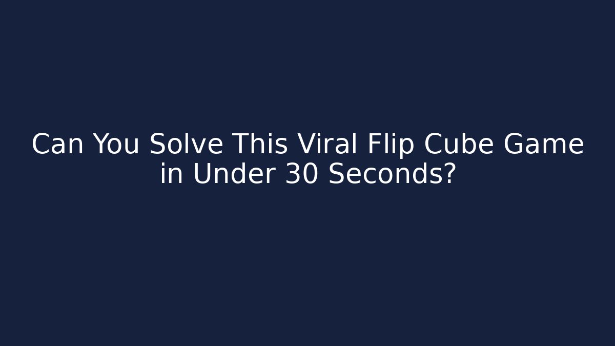 Can You Solve This Viral Flip Cube Game in Under 30 Seconds?