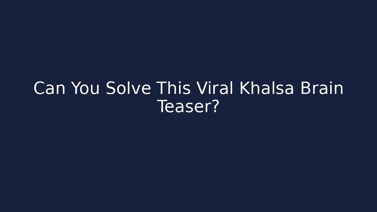 Can You Solve This Viral Khalsa Brain Teaser? - Create More Assets