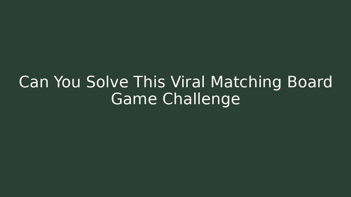 Can You Solve This Viral Matching Board Game Challenge