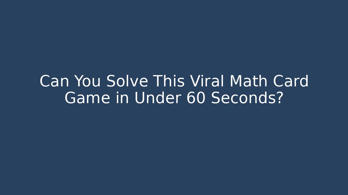 Can You Solve This Viral Math Card Game in Under 60 Seconds?
