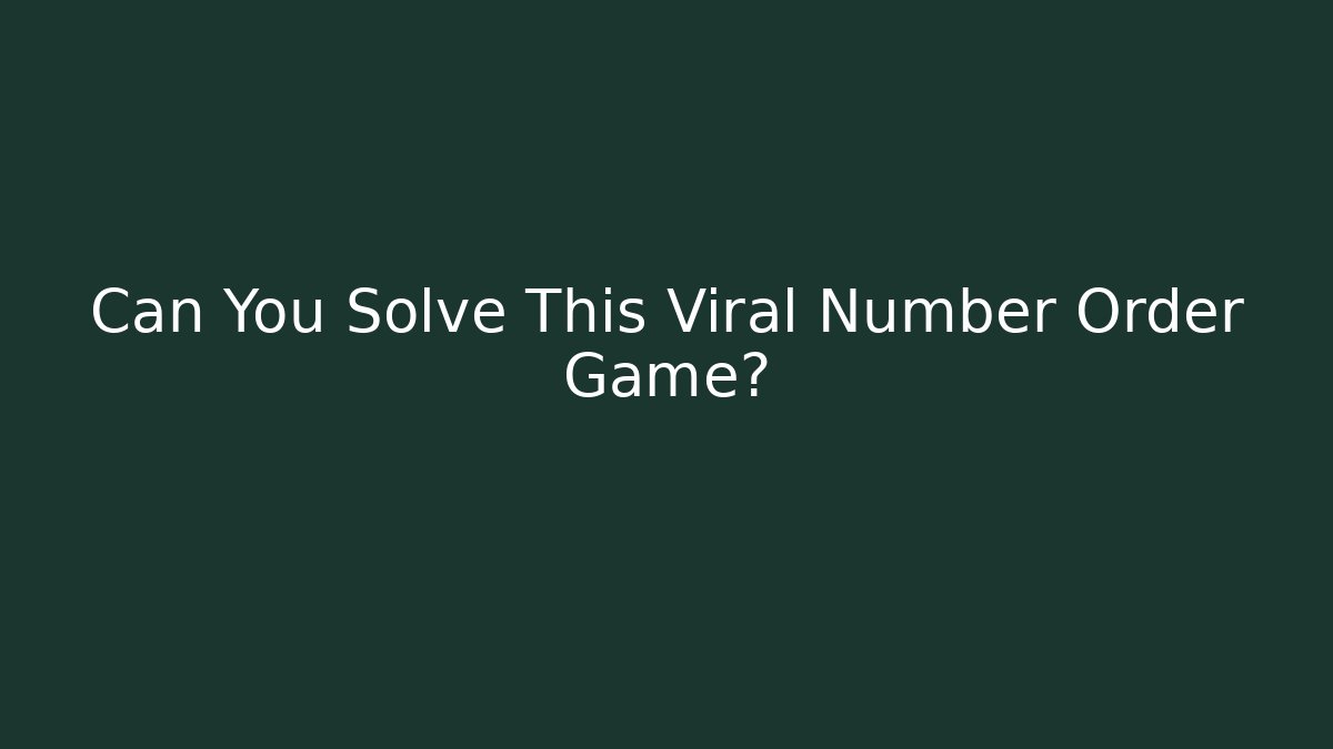 Can You Solve This Viral Number Order Game?