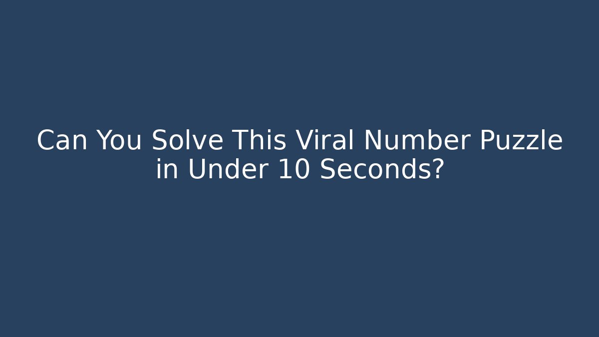 Can You Solve This Viral Number Puzzle in Under 10 Seconds?