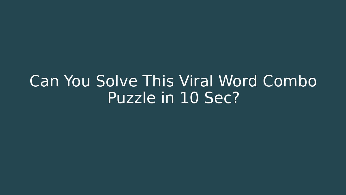 Can You Solve This Viral Word Combo Puzzle in 10 Sec?