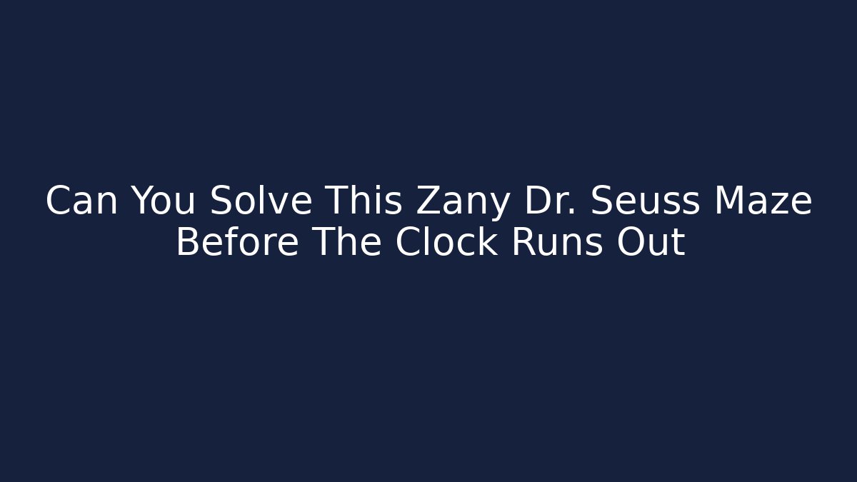 Can You Solve This Zany Dr. Seuss Maze Before The Clock Runs Out