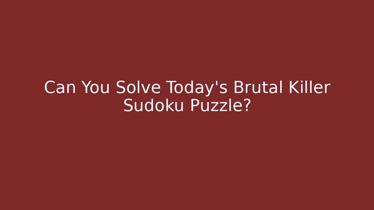 Can You Solve Today's Brutal Killer Sudoku Puzzle?