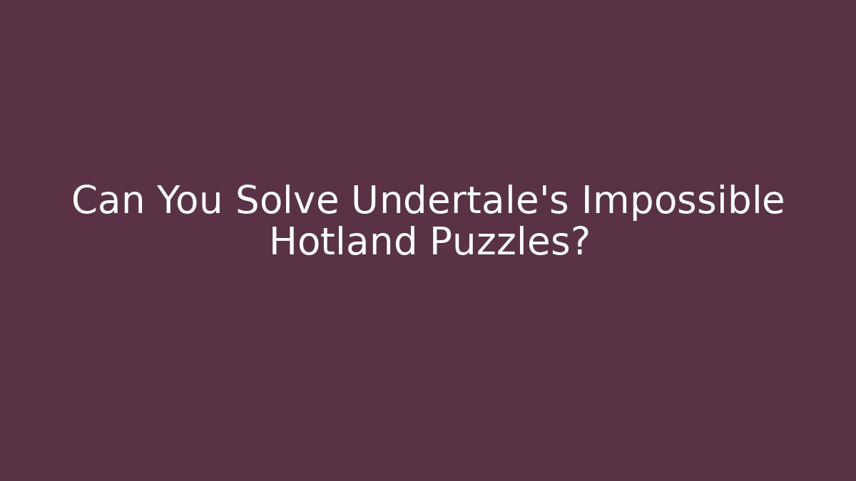 Can You Solve Undertale’s Impossible Hotland Puzzles? - Create More Assets