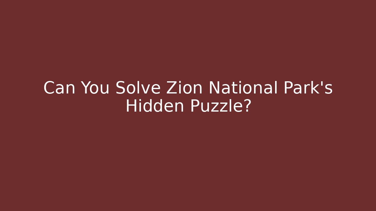 Can You Solve Zion National Park's Hidden Puzzle?