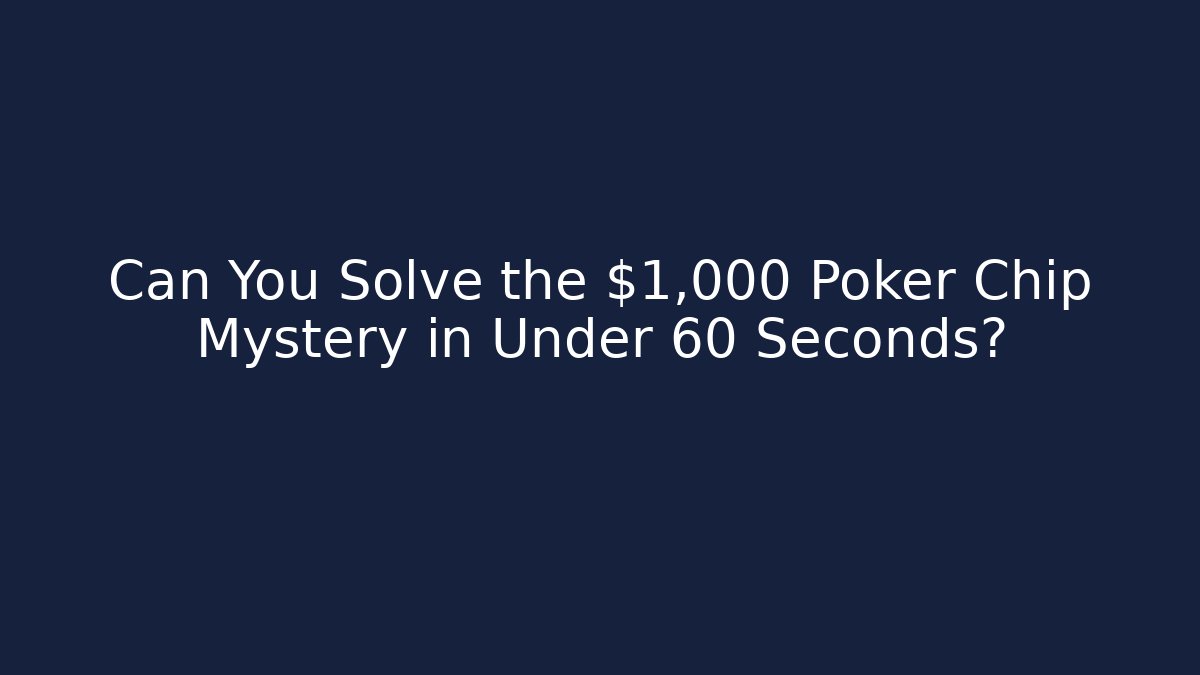 Can You Solve the $1,000 Poker Chip Mystery in Under 60 Seconds?