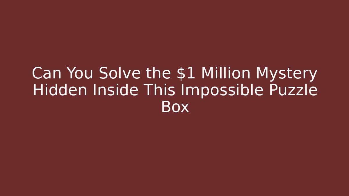 Can You Solve the $1 Million Mystery Hidden Inside This Impossible Puzzle Box