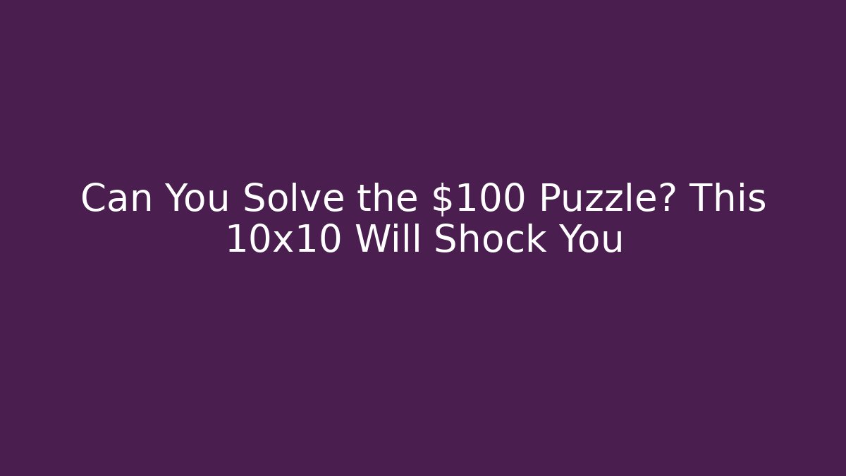 Can You Solve the $100 Puzzle? This 10x10 Will Shock You