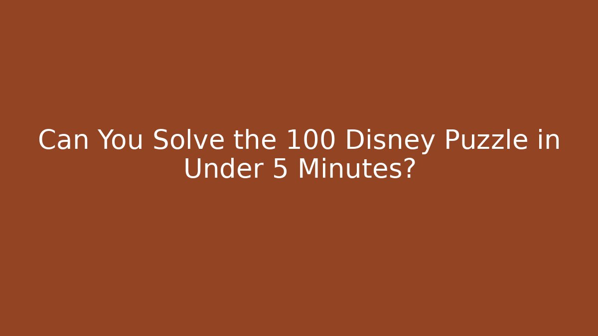 Can You Solve the 100 Disney Puzzle in Under 5 Minutes?