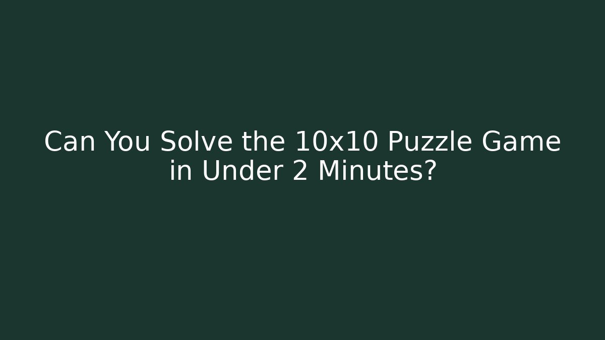 Can You Solve the 10x10 Puzzle Game in Under 2 Minutes?